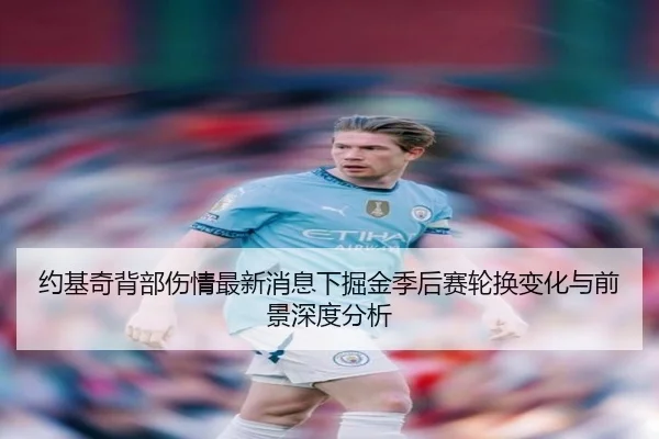 约基奇背部伤情最新消息下掘金季后赛轮换变化与前景深度分析